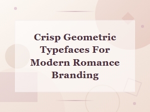 Crisp Geometric Typefaces for Modern Romance Branding