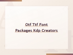 Safe Otf/ttf Font Packages for Kdp Creators